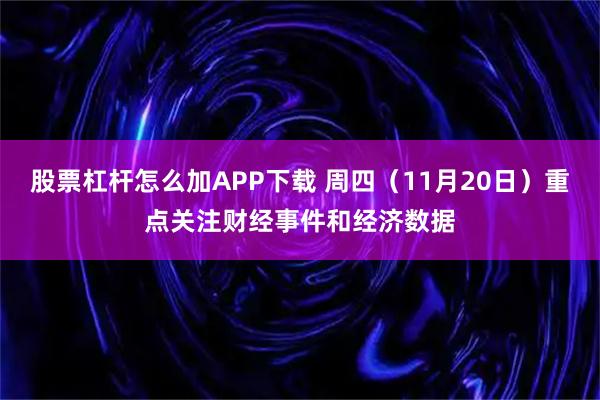 股票杠杆怎么加APP下载 周四(11月20日)重点关注财经事件和经济数据
